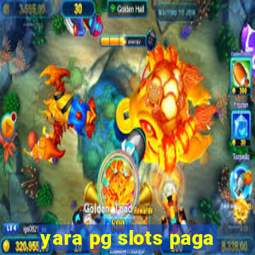 yara pg slots paga